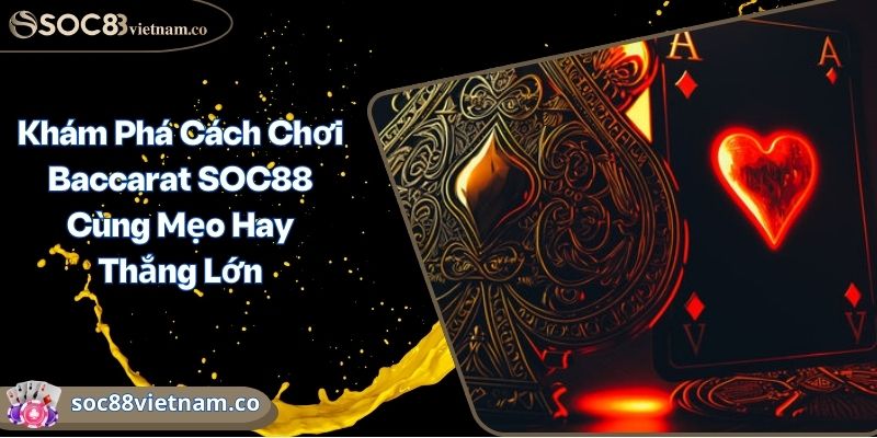 Khám Phá Cách Chơi Baccarat SOC88 Cùng Mẹo Hay Thắng Lớn