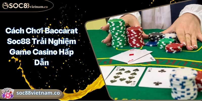 Cách Chơi Baccarat Soc88 Trải Nghiệm Game Casino Hấp Dẫn