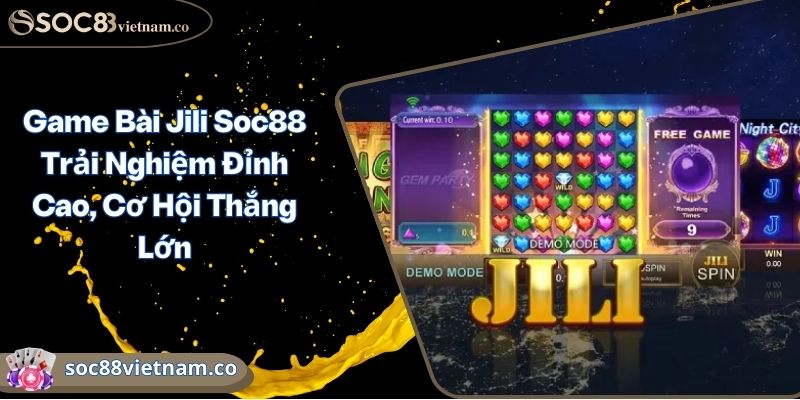 Game Bài Jili Soc88 Trải Nghiệm Đỉnh Cao, Cơ Hội Thắng Lớn