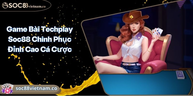 Game Bài Techplay Soc88 Chinh Phục Đỉnh Cao Cá Cược