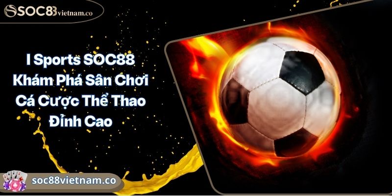 I Sports SOC88 Khám Phá Sân Chơi Cá Cược Thể Thao Đỉnh Cao