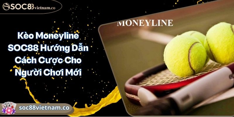 Kèo Moneyline SOC88 Hướng Dẫn Cách Cược Cho Người Chơi Mới