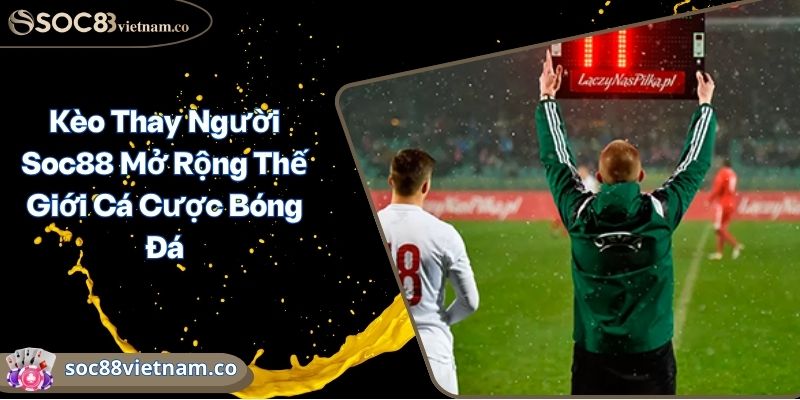Kèo Thay Người Soc88 Mở Rộng Thế Giới Cá Cược Bóng Đá