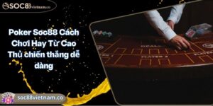 Poker Soc88 Cách Chơi Hay Từ Cao Thủ chiến thắng dễ dàng