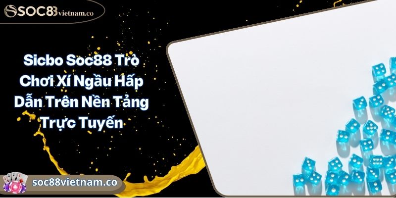 Sicbo Soc88 Trò Chơi Xí Ngầu Hấp Dẫn Trên Nền Tảng Trực Tuyến