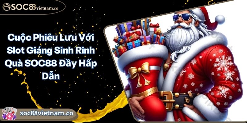Cuộc Phiêu Lưu Với Slot Giáng Sinh Rinh Quà SOC88 Đầy Hấp Dẫn