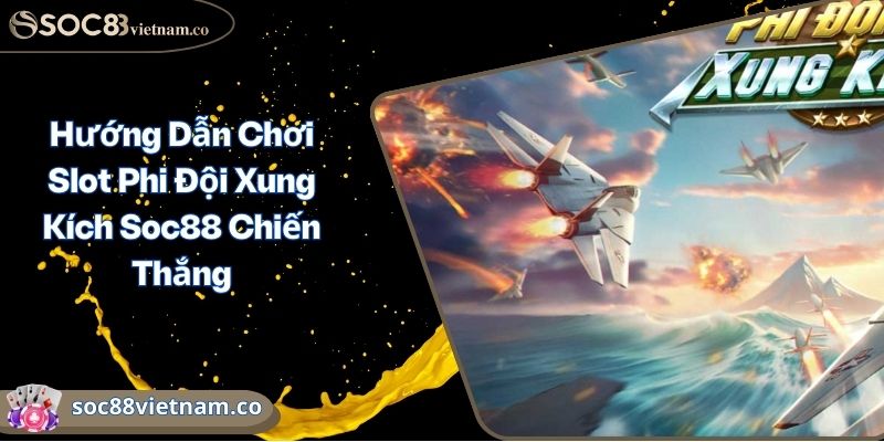 Hướng Dẫn Chơi Slot Phi Đội Xung Kích Soc88 Chiến Thắng