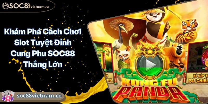 Khám Phá Cách Chơi Slot Tuyệt Đỉnh Cung Phu SOC88 Thắng Lớn