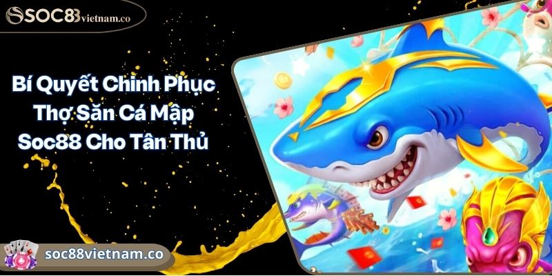 Bí Quyết Chinh Phục Thợ Săn Cá Mập Soc88 Cho Tân Thủ