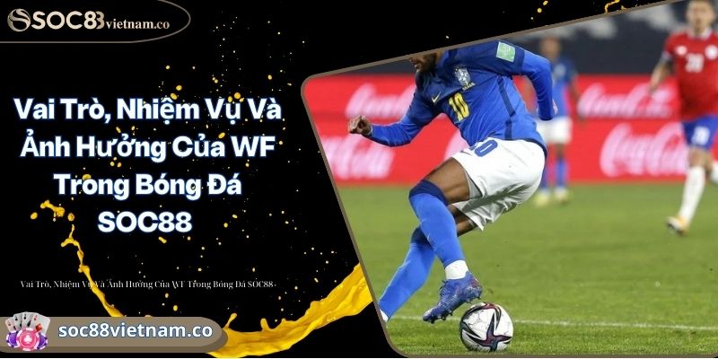 Vai Trò, Nhiệm Vụ Và Ảnh Hưởng Của WF Trong Bóng Đá SOC88