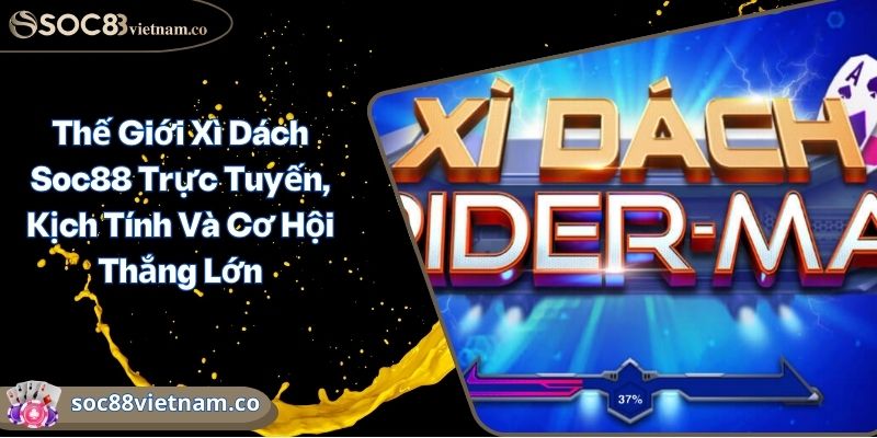 Thế Giới Xì Dách Soc88 Trực Tuyến, Kịch Tính Và Cơ Hội Thắng Lớn